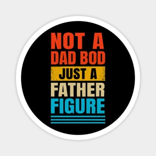 Not a Dad Bod just a Father Figure Witty Fathers Day Design Magnet